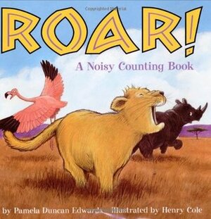 Roar!: A Noisy Counting Book by Henry Cole, Pamela Duncan Edwards