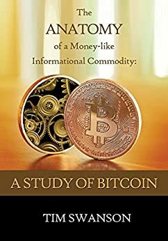 The Anatomy of a Money-like Informational Commodity: A Study of Bitcoin by Tim Swanson