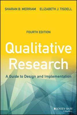 Qualitative Research: A Guide to Design and Implementation by Elizabeth J. Tisdell, Sharan B. Merriam