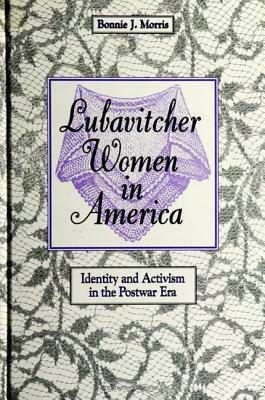 Lubavitcher Women in America: Identity and Activism in the Postwar Era by Bonnie J. Morris