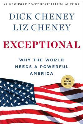 Exceptional: Why the World Needs a Powerful America by Dick Cheney, Liz Cheney