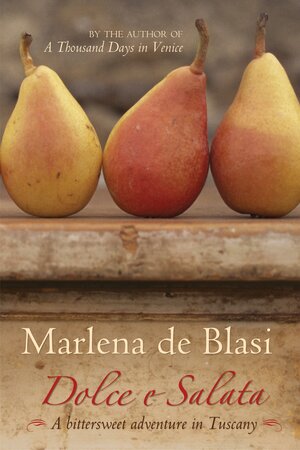 Dolce E Salata: A Bittersweet Adventure in Tuscany by Marlena de Blasi