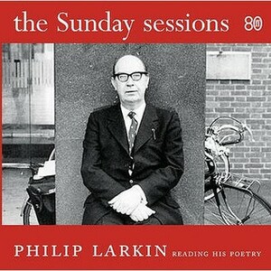 The Sunday Sessions: Philip Larkin reading his poetry by Philip Larkin