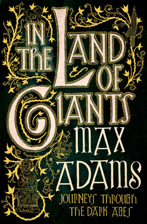 In the Land of Giants: A Journey Through the Dark Ages by Max Adams