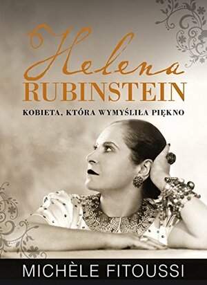 Helena Rubinstein. Kobieta która wymyśliła piękno by Michèle Fitoussi