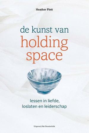 De kunst van holding space by Heather Plett, Heather Plett