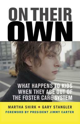 On Their Own: What Happens to Kids When They Age Out of the Foster Care System by Martha Shirk