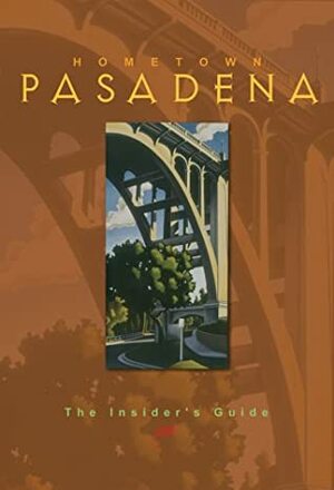 Hometown Pasadena: The Insider's Guide by Jill Alison Ganon, Joe Dunn