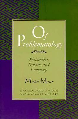 Of Problematology: Philosophy, Science, and Language by David Jamison, Michel Meyer
