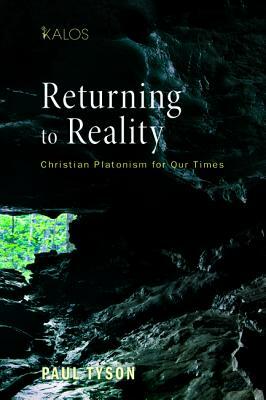 Returning to Reality: Christian Platonism for Our Times by Paul Tyson