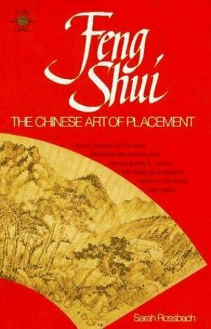 Feng Shui: The Chinese Art of Placement by Sarah Rossbach