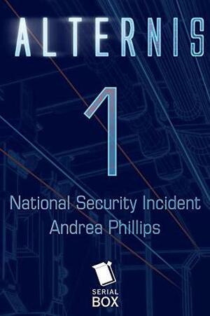 National Security Incident: Alternis Season 1, Episode 1 by Andrea Phillips