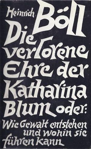 Die verlorene Ehre der Katharina Blum oder: Wie Gewalt entstehen und wohin sie führen kann by Heinrich Böll