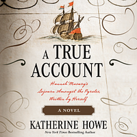 A True Account: Hannah Masury's Sojourn Amongst the Pyrates, Written by Herself by Katherine Howe