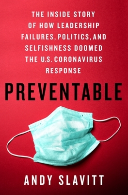 Preventable: The Inside Story of How Leadership Failures, Politics, and Selfishness Doomed the U.S. Coronavirus Response by Andy Slavitt