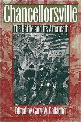 Chancellorsville: The Battle and Its Aftermath by Gary W. Gallagher