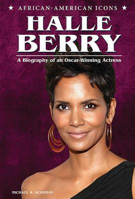 Halle Berry: A Biography of an Oscar-Winning Actress by Michael A. Schuman