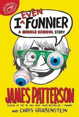 I Even Funnier: A Middle School Story by Chris Grabenstein, James Patterson