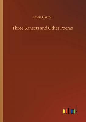 Three Sunsets and Other Poems by Lewis Carroll