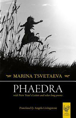 Phaedra: With New Year's Letter and Other Long Poems by Marina Tsvetaeva, Angela Livingstone
