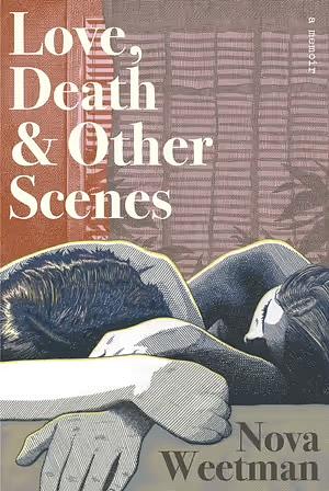 Love, Death & Other Scenes by Nova Weetman, Nova Weetman