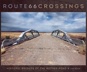 Route 66 Crossings: Historic Bridges of the Mother Road by Jim Ross