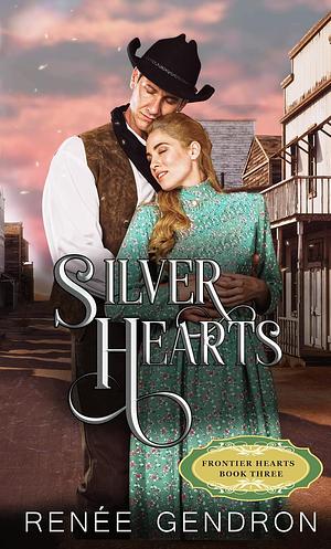 Silver Hearts: Book 3 of Frontier Hearts by Renée Gendron