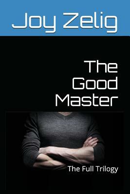 The Good Master: The Full Trilogy by Joy Zelig