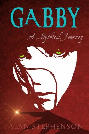 Gabby: a Mythical Journey by Alan Stephenson