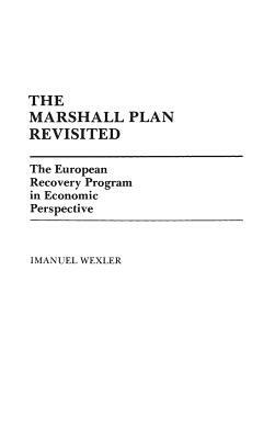 The Marshall Plan Revisited: The European Recovery Program in Economic Perspective by Imanuel Wexler