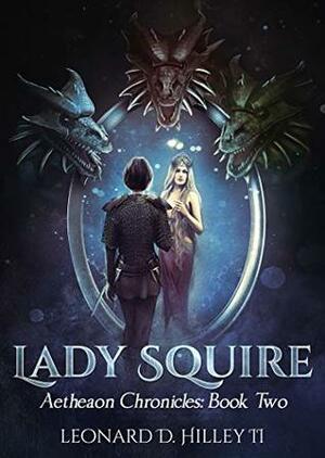 Lady Squire: Aetheaon Chronicles: Book Two by Leonard D. Hilley II