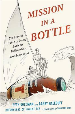 Mission in a Bottle: The Honest Guide to Doing Business Differently - And Succeeding by Barry J. Nalebuff, Seth Goldman