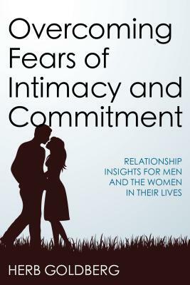 Overcoming Fears of Intimacy and Commitment: Relationship Insights for Men and the Women in Their Lives by Herb Goldberg