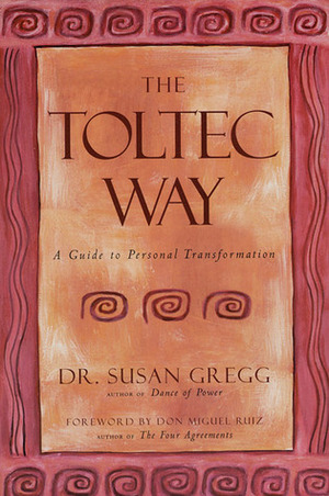 The Toltec Way: A Guide to Personal Transformation by Susan Gregg, Don Miguel Ruiz