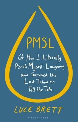 PMSL: Or How I Literally Pissed Myself Laughing and Survived the Last Taboo to Tell the Tale by Luce Brett, Luce Brett, Elaine Miller