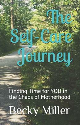 The Self Care Journey: Finding Time for You in the Chaos of Motherhood by Becky Miller