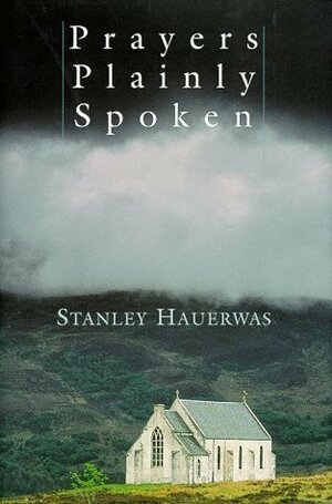 Prayers Plainly Spoken by Stanley Hauerwas