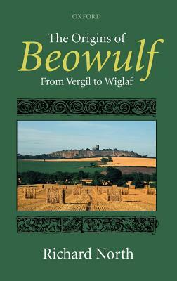 The Origins of Beowulf: From Vergil to Wiglaf by Richard North