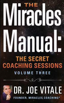 The Miracles Manual: The Secret Coaching Sessions, Volume 3 by Joe Vitale