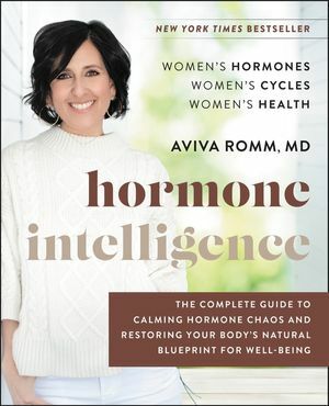 Hormone Intelligence: The Complete Guide to Calming Hormone Chaos and Restoring Your Body's Natural Blueprint for Well-Being by Aviva Romm