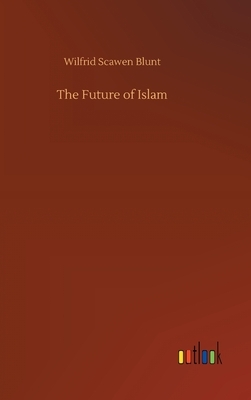 The Future of Islam by Wilfrid Scawen Blunt