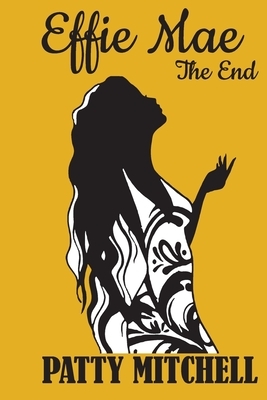 Effie Mae: The End by Patty Mitchell