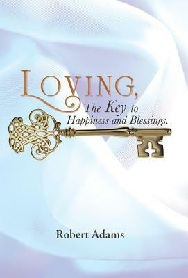 Loving, the Key to Happiness and Blessings. by Robert Adams