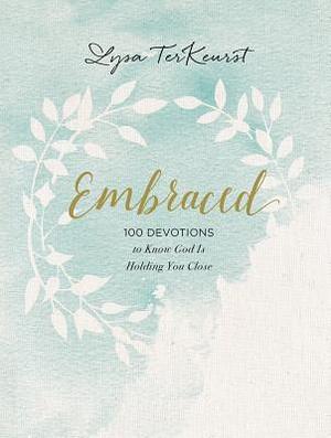 Embraced: 100 Devotions to Know God Is Holding You Close by Lysa TerKeurst