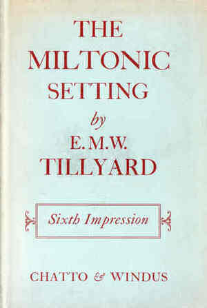 The Miltonic Setting: Past & Present by Eustace Mandeville Wetenhall Tillyard