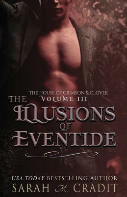 The Illusions of Eventide: The House of Crimson & Clover Volume III by Sarah M. Cradit