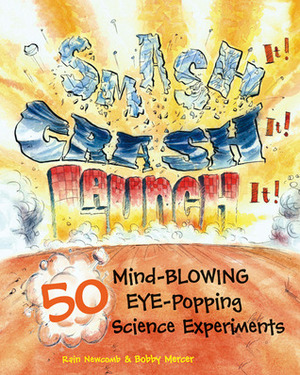 Smash It! Crash It! Launch It!: 50 Mind-Blowing, Eye-Popping Science Experiments by Rain Newcomb, Tom La Baff, Bobby Mercer