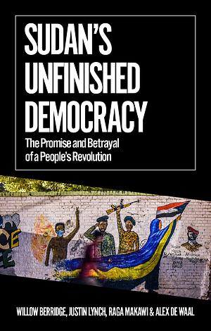 Sudan's Unfinished Democracy: The Promise and Betrayal of a People's Revolution by Willow Berridge