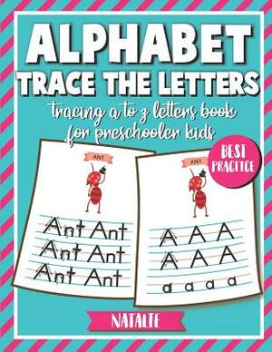 Alphabet Trace the Letters: Tracing A to Z Letters Book for Preschooler Kids by Natalie