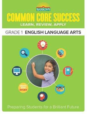 Common Core Success Grade 1 English Language Arts: Preparing Students for a Brilliant Future by Barron's Educational Series